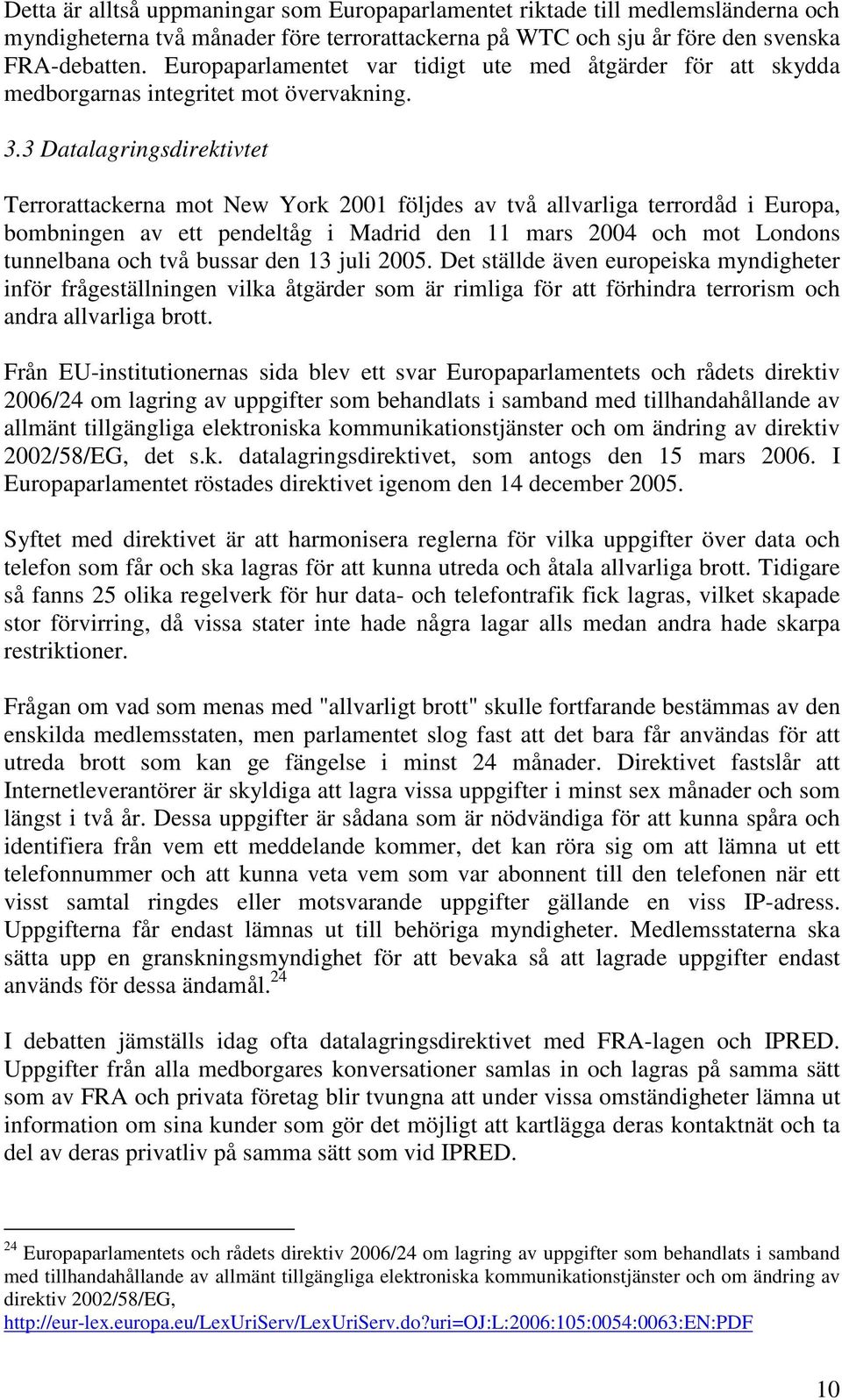 3 Datalagringsdirektivtet Terrorattackerna mot New York 2001 följdes av två allvarliga terrordåd i Europa, bombningen av ett pendeltåg i Madrid den 11 mars 2004 och mot Londons tunnelbana och två