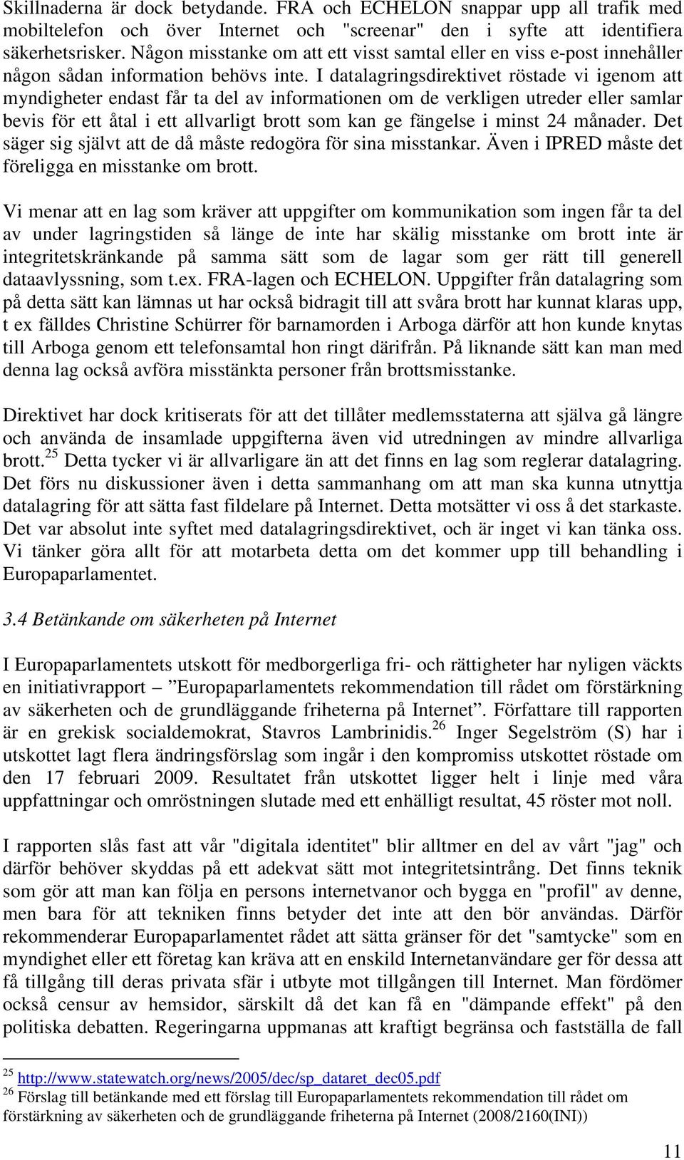 I datalagringsdirektivet röstade vi igenom att myndigheter endast får ta del av informationen om de verkligen utreder eller samlar bevis för ett åtal i ett allvarligt brott som kan ge fängelse i