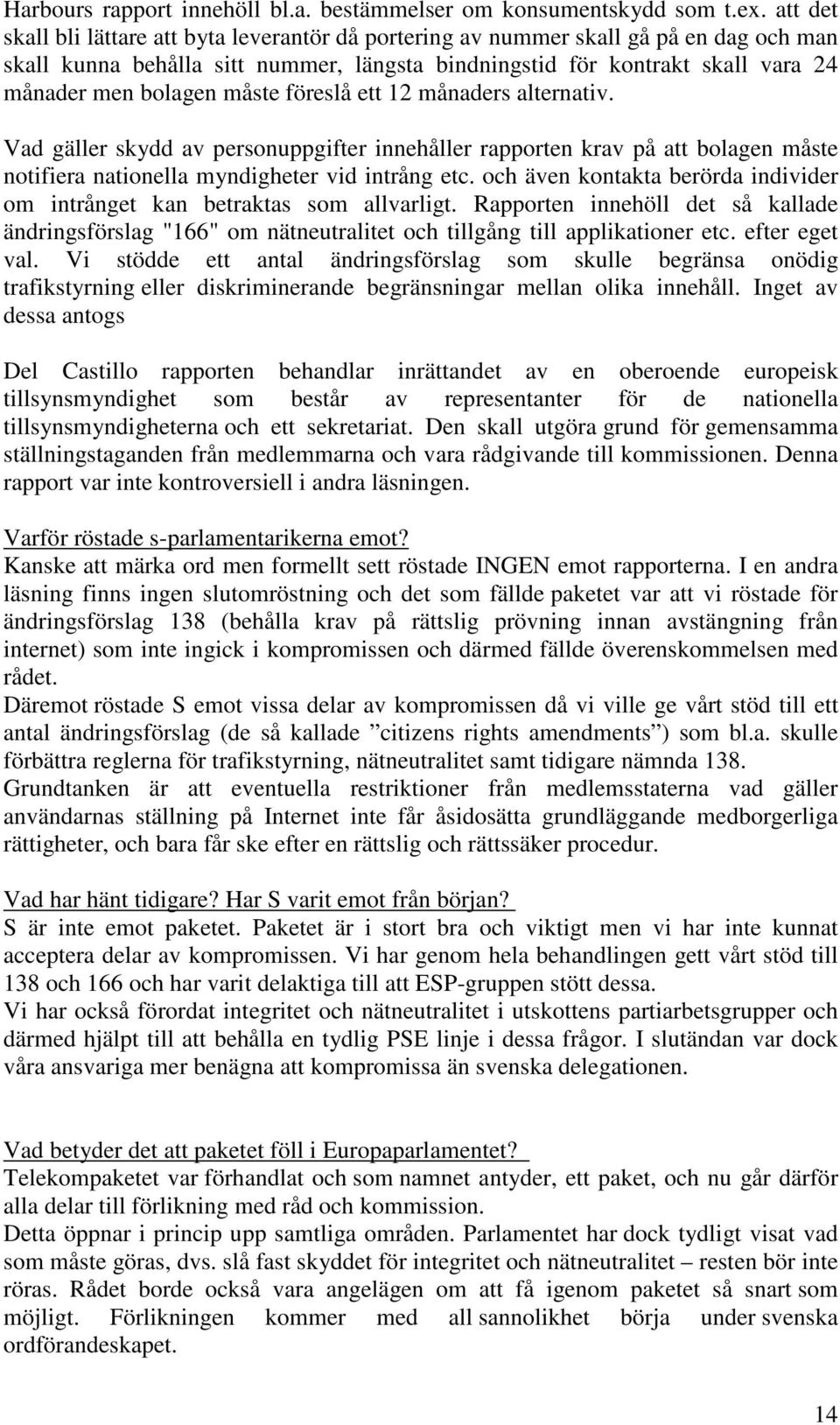 måste föreslå ett 12 månaders alternativ. Vad gäller skydd av personuppgifter innehåller rapporten krav på att bolagen måste notifiera nationella myndigheter vid intrång etc.