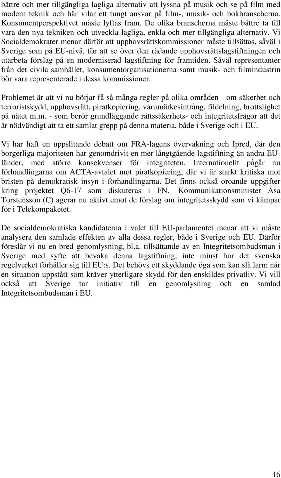 Vi Socialdemokrater menar därför att upphovsrättskommissioner måste tillsättas, såväl i Sverige som på EU-nivå, för att se över den rådande upphovsrättslagstiftningen och utarbeta förslag på en