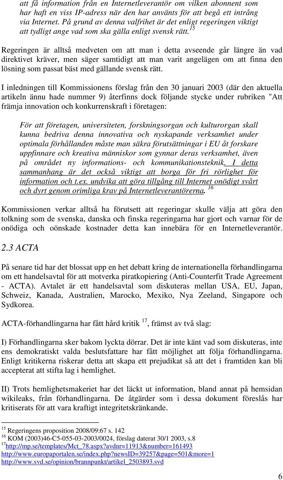 15 Regeringen är alltså medveten om att man i detta avseende går längre än vad direktivet kräver, men säger samtidigt att man varit angelägen om att finna den lösning som passat bäst med gällande