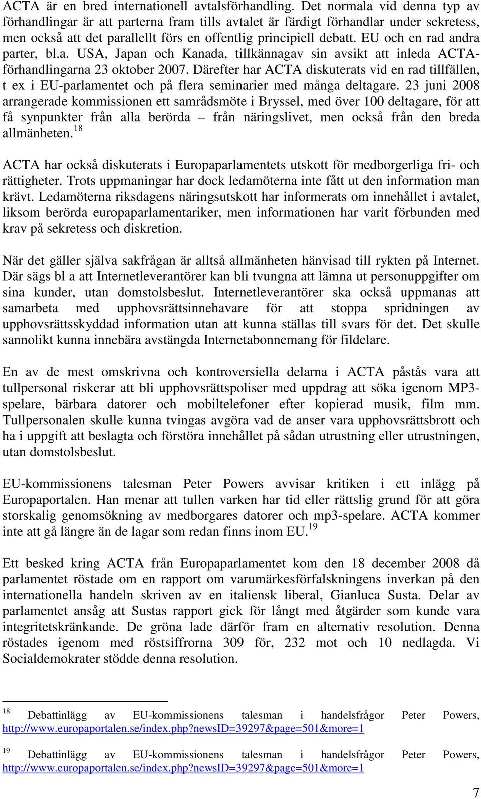 EU och en rad andra parter, bl.a. USA, Japan och Kanada, tillkännagav sin avsikt att inleda ACTAförhandlingarna 23 oktober 2007.