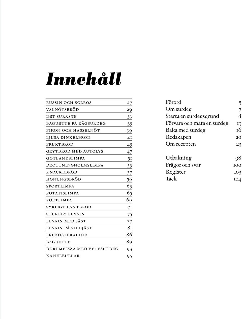 stureby levain 75 levain med jäst 77 levain på vildjäst 81 frukostfrallor 86 baguette 89 durumpizza med vetesurdeg 93 kanelbullar 95 Förord 5 Om surdeg