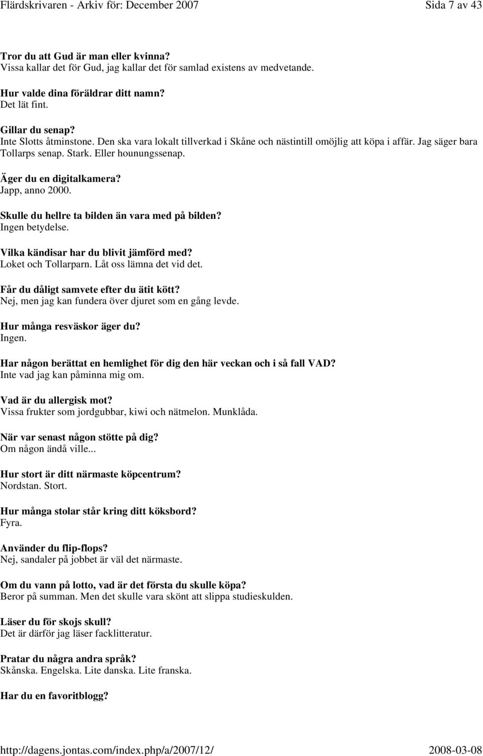 Japp, anno 2000. Skulle du hellre ta bilden än vara med på bilden? Ingen betydelse. Vilka kändisar har du blivit jämförd med? Loket och Tollarparn. Låt oss lämna det vid det.