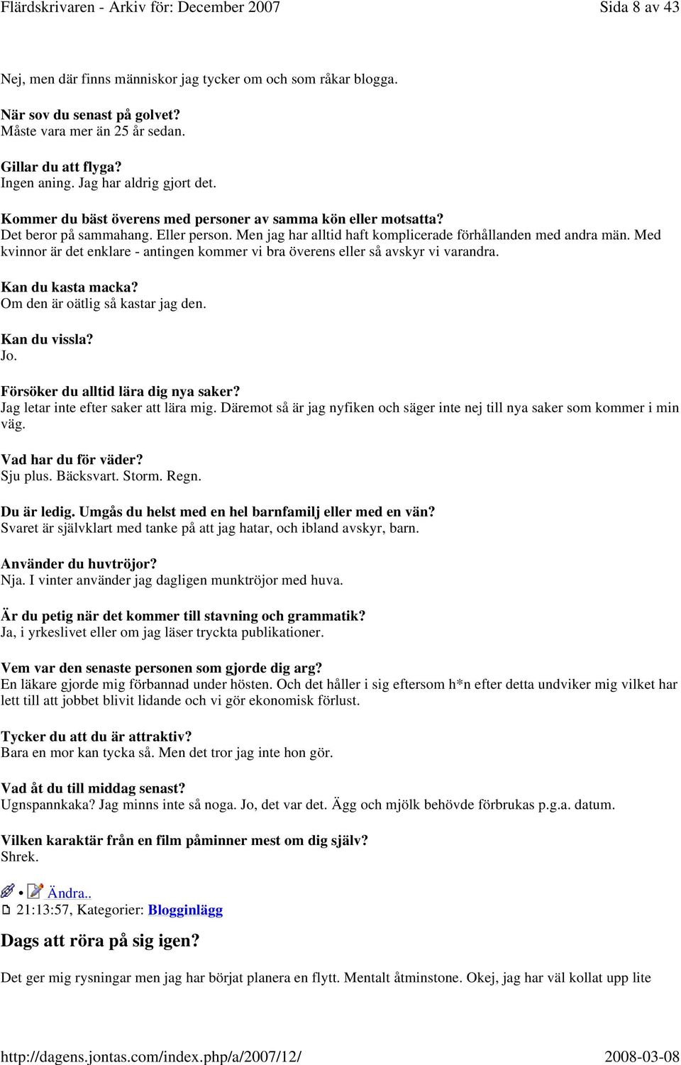 Med kvinnor är det enklare - antingen kommer vi bra överens eller så avskyr vi varandra. Kan du kasta macka? Om den är oätlig så kastar jag den. Kan du vissla? Jo.