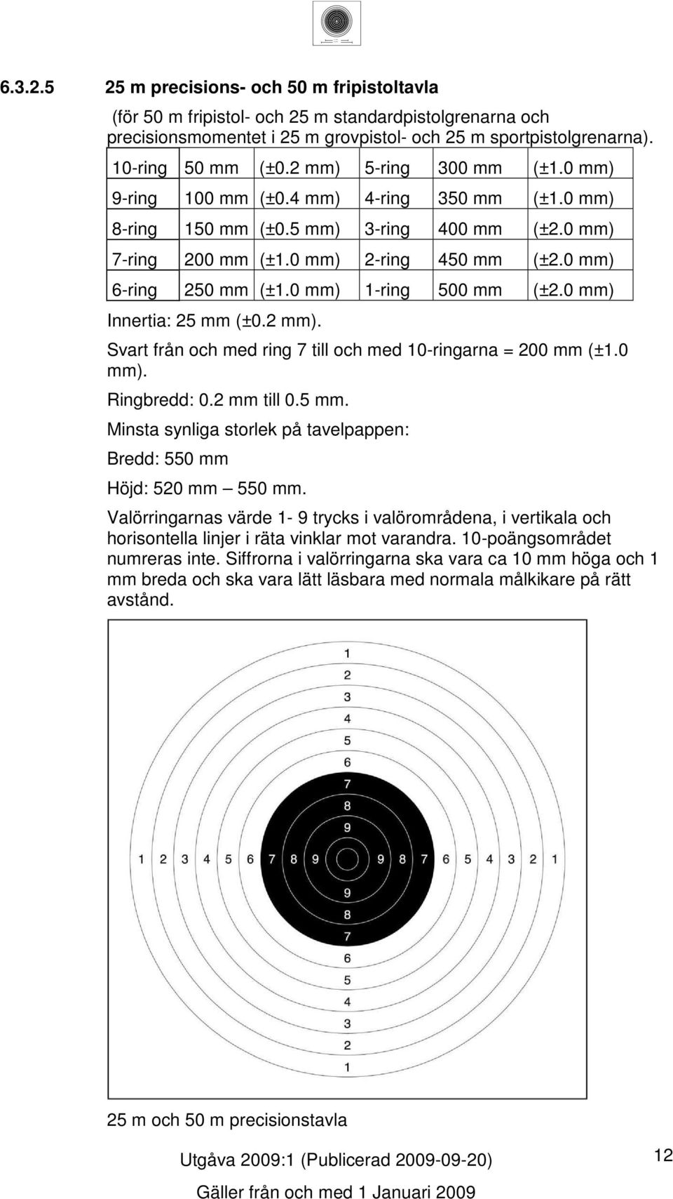 0 mm). Ringbredd: 0. mm till 0. mm. Minsta synliga storlek på tavelpappen: Bredd: 0 mm Höjd: 0 mm 0 mm.