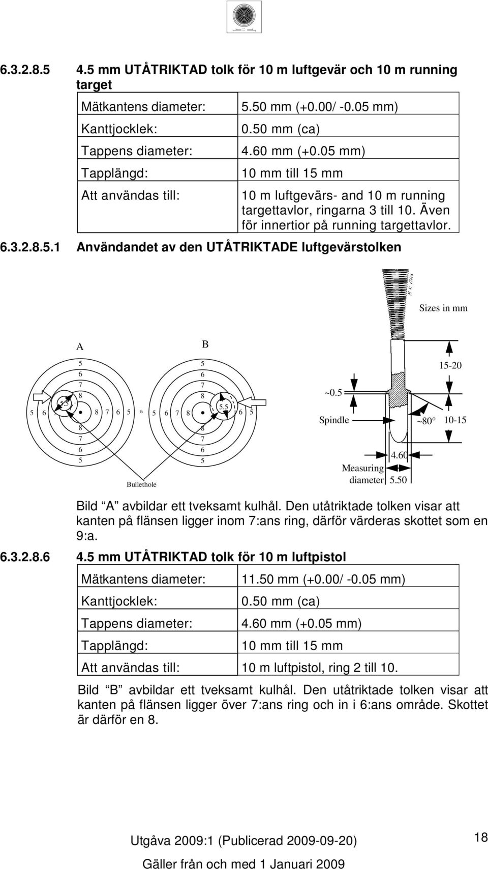 ... Användandet av den UTÅTRIKTADE luftgevärstolken Sizes in mm A B. fs Bullethole. ~0. Spindle Measuring diameter.0.0 ~0-0 0- Bild A avbildar ett tveksamt kulhål.