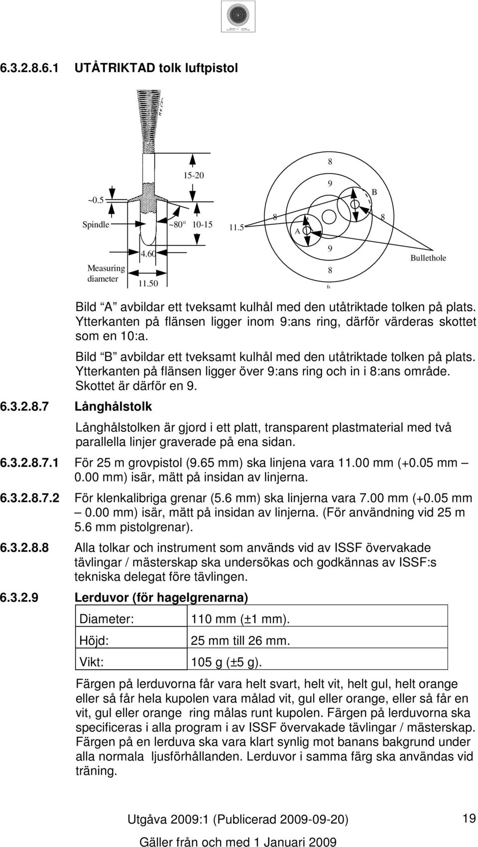 Ytterkanten på flänsen ligger över 9:ans ring och in i :ans område. Skottet är därför en 9.