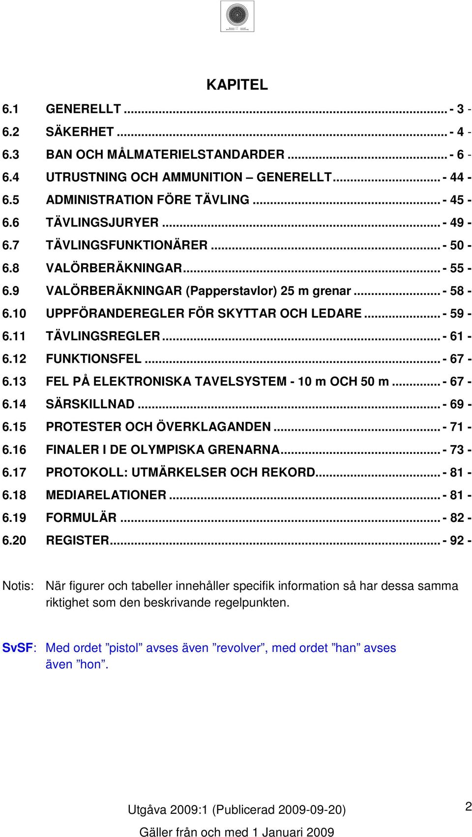 .. - -. SÄRSKILLNAD... - 9 -. PROTESTER OCH ÖVERKLAGANDEN... - -. FINALER I DE OLYMPISKA GRENARNA... - -. PROTOKOLL: UTMÄRKELSER OCH REKORD... - -. MEDIARELATIONER... - -.9 FORMULÄR... - -.0 REGISTER.