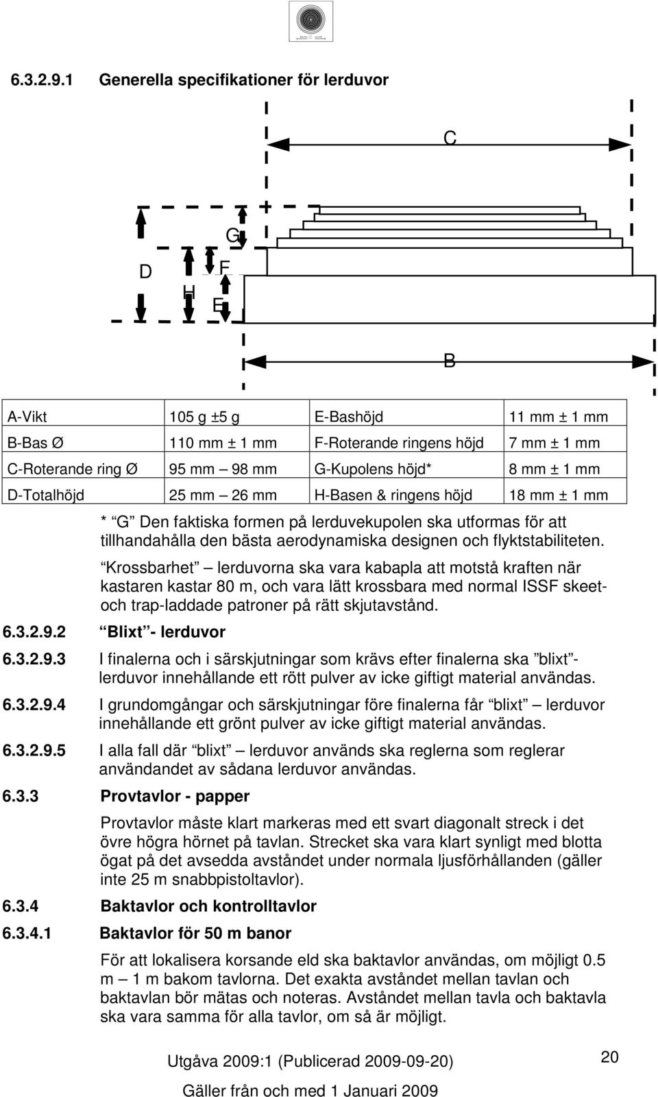 D-Totalhöjd mm mm H-Basen & ringens höjd mm ± mm * G Den faktiska formen på lerduvekupolen ska utformas för att tillhandahålla den bästa aerodynamiska designen och flyktstabiliteten.