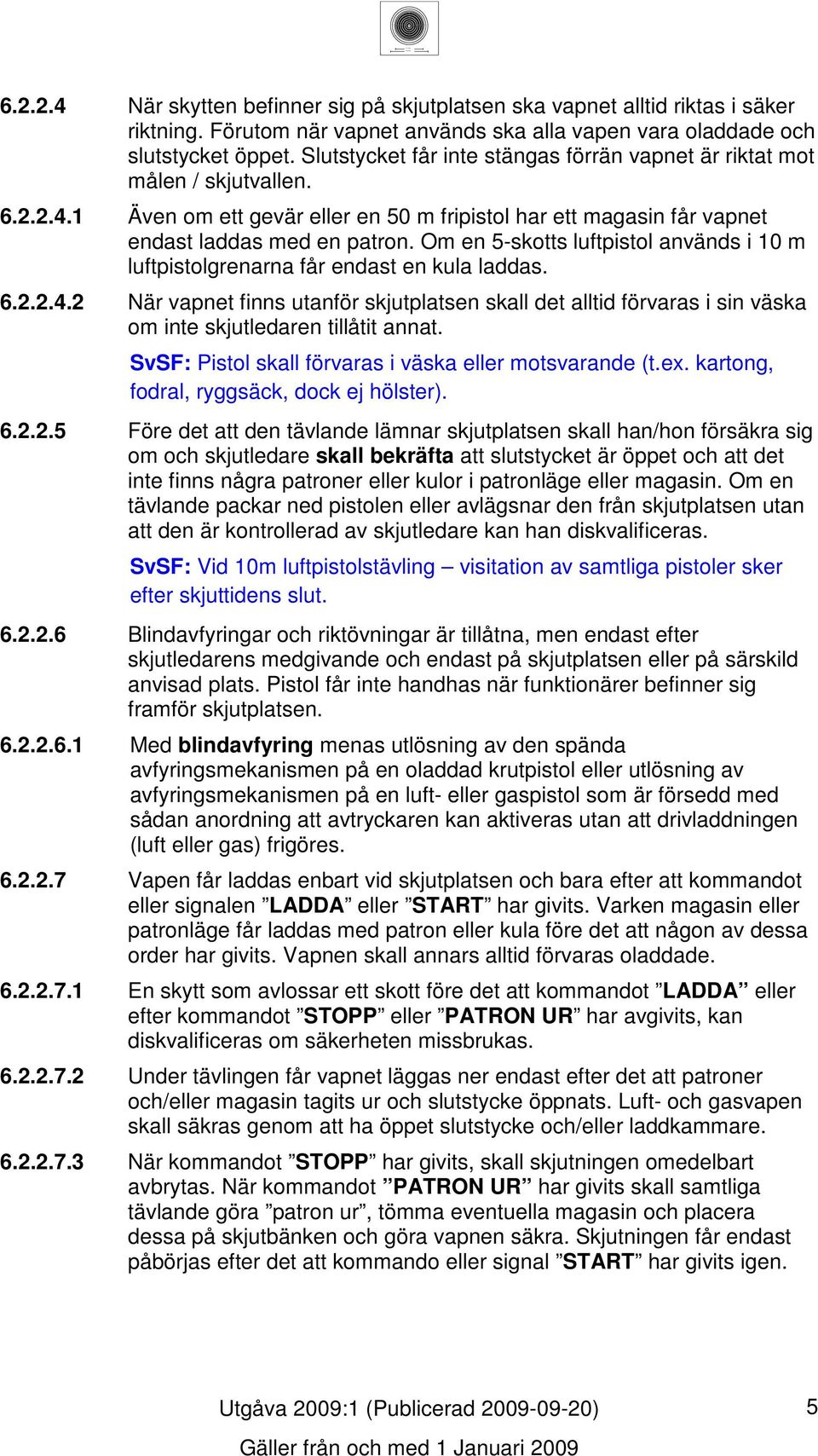 Om en -skotts luftpistol används i 0 m luftpistolgrenarna får endast en kula laddas.... När vapnet finns utanför skjutplatsen skall det alltid förvaras i sin väska om inte skjutledaren tillåtit annat.