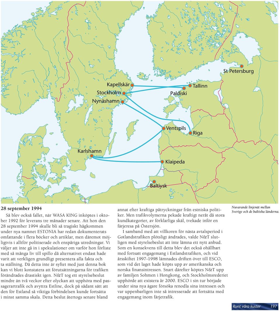 Att hon den 28 september 1994 skulle bli så tragiskt hågkommen under nya namnet ESTONIA har redan dokumenterats omfattande i flera böcker och artiklar, men däremot möjligtvis i alltför politiserade