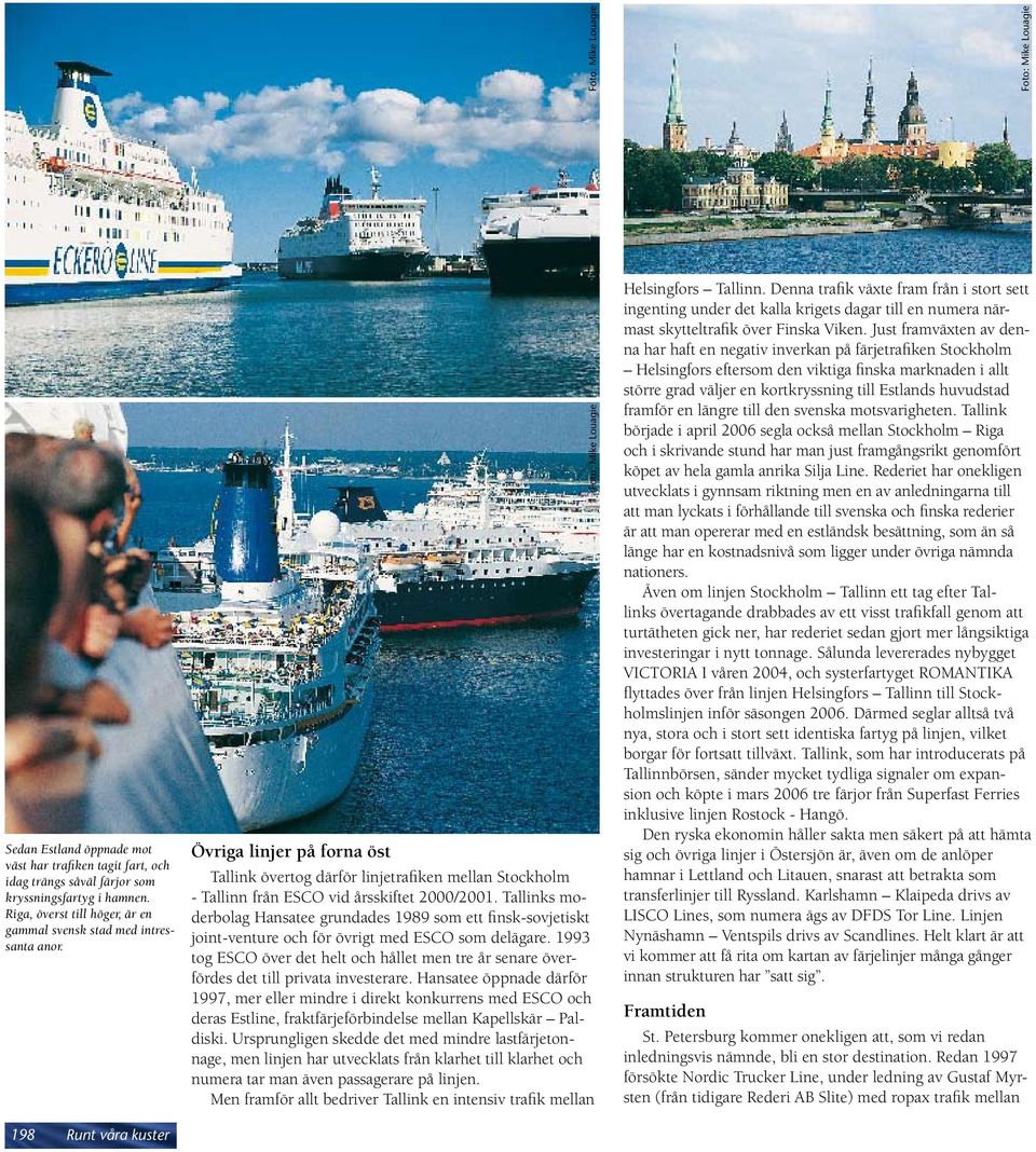 198 Runt våra kuster Övriga linjer på forna öst Tallink övertog därför linjetrafiken mellan Stockholm - Tallinn från ESCO vid årsskiftet 2000/2001.