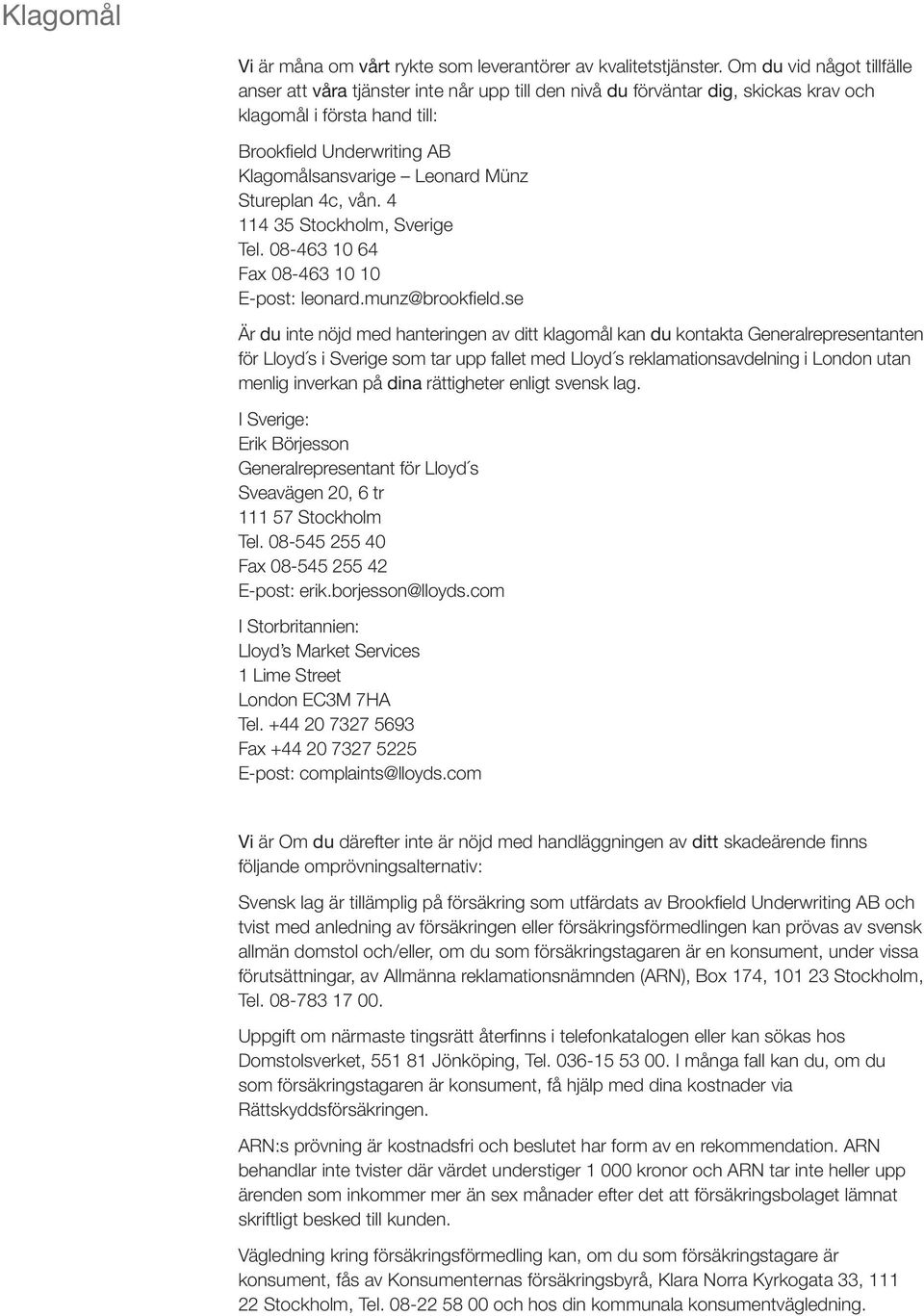 Stureplan 4c, vån. 4 114 35 Stockholm, Sverige Tel. 08-463 10 64 Fax 08-463 10 10 E-post: leonard.munz@brookfield.