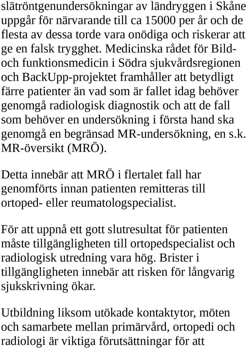 och att de fall som behöver en undersökning i första hand ska genomgå en begränsad MR-undersökning, en s.k. MR-översikt (MRÖ).