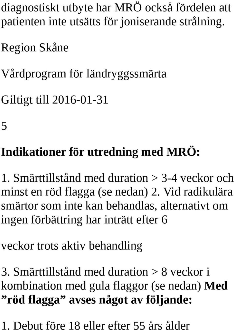 Smärttillstånd med duration > 3-4 veckor och minst en röd flagga (se nedan) 2.