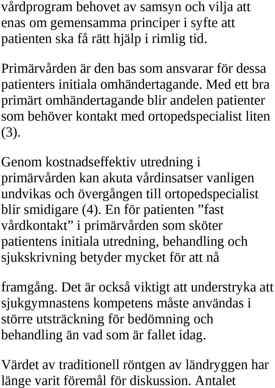 Genom kostnadseffektiv utredning i primärvården kan akuta vårdinsatser vanligen undvikas och övergången till ortopedspecialist blir smidigare (4).