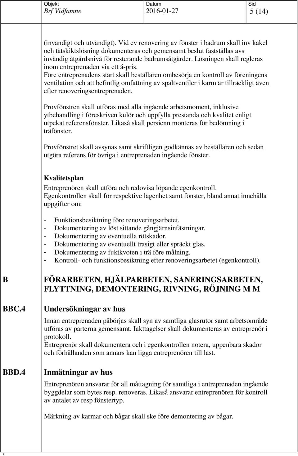 Lösningen skall regleras inom entreprenaden via ett á-pris.