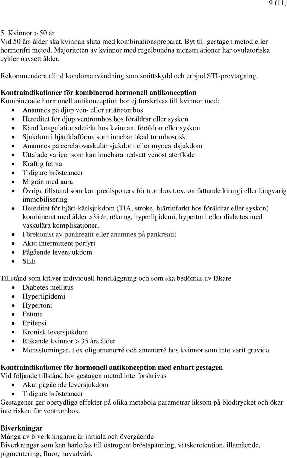 Kontraindikationer för kombinerad hormonell antikonception Kombinerade hormonell antikonception bör ej förskrivas till kvinnor med: Anamnes på djup ven- eller artärtrombos Hereditet för djup