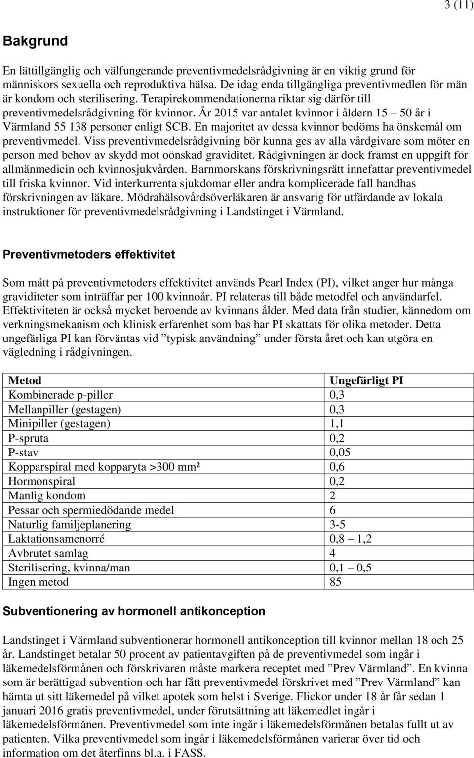 År 2015 var antalet kvinnor i åldern 15 50 år i Värmland 55 138 personer enligt SCB. En majoritet av dessa kvinnor bedöms ha önskemål om preventivmedel.