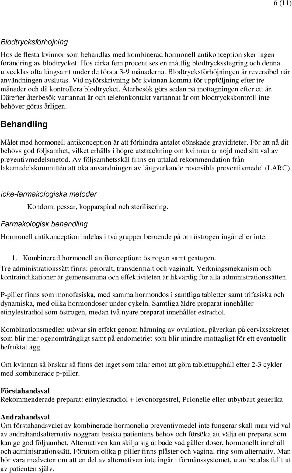 Vid nyförskrivning bör kvinnan komma för uppföljning efter tre månader och då kontrollera blodtrycket. Återbesök görs sedan på mottagningen efter ett år.