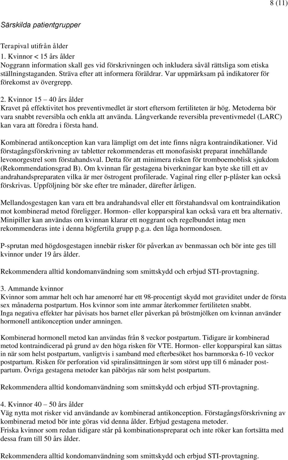 Kvinnor 15 40 års ålder Kravet på effektivitet hos preventivmedlet är stort eftersom fertiliteten är hög. Metoderna bör vara snabbt reversibla och enkla att använda.