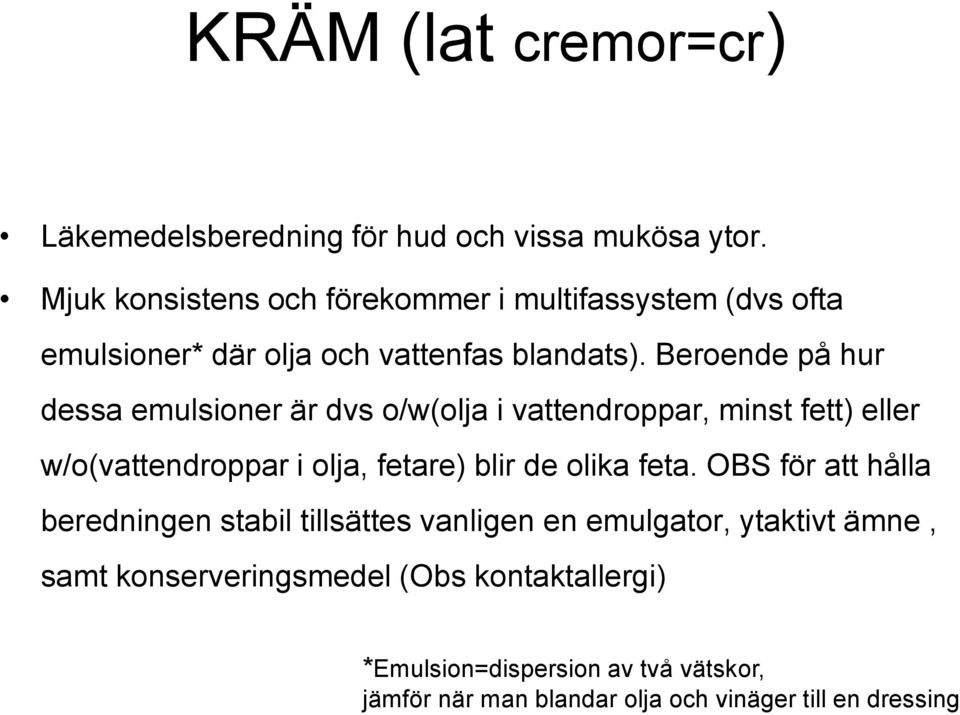 Beroende på hur dessa emulsioner är dvs o/w(olja i vattendroppar, minst fett) eller w/o(vattendroppar i olja, fetare) blir de olika