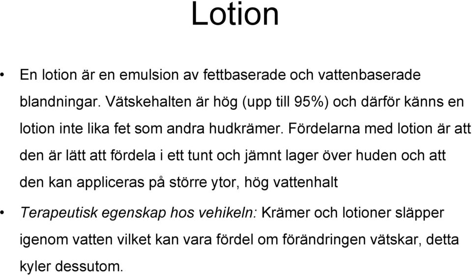 Fördelarna med lotion är att den är lätt att fördela i ett tunt och jämnt lager över huden och att den kan appliceras