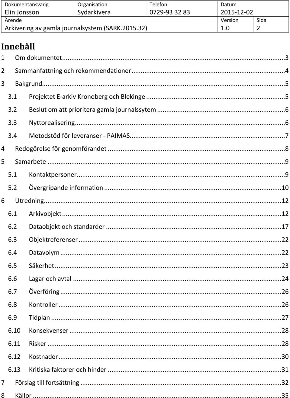 .. 10 6 Utredning... 12 6.1 Arkivobjekt... 12 6.2 Dataobjekt och standarder... 17 6.3 Objektreferenser... 22 6.4 Datavolym... 22 6.5 Säkerhet... 23 6.6 Lagar och avtal... 24 6.