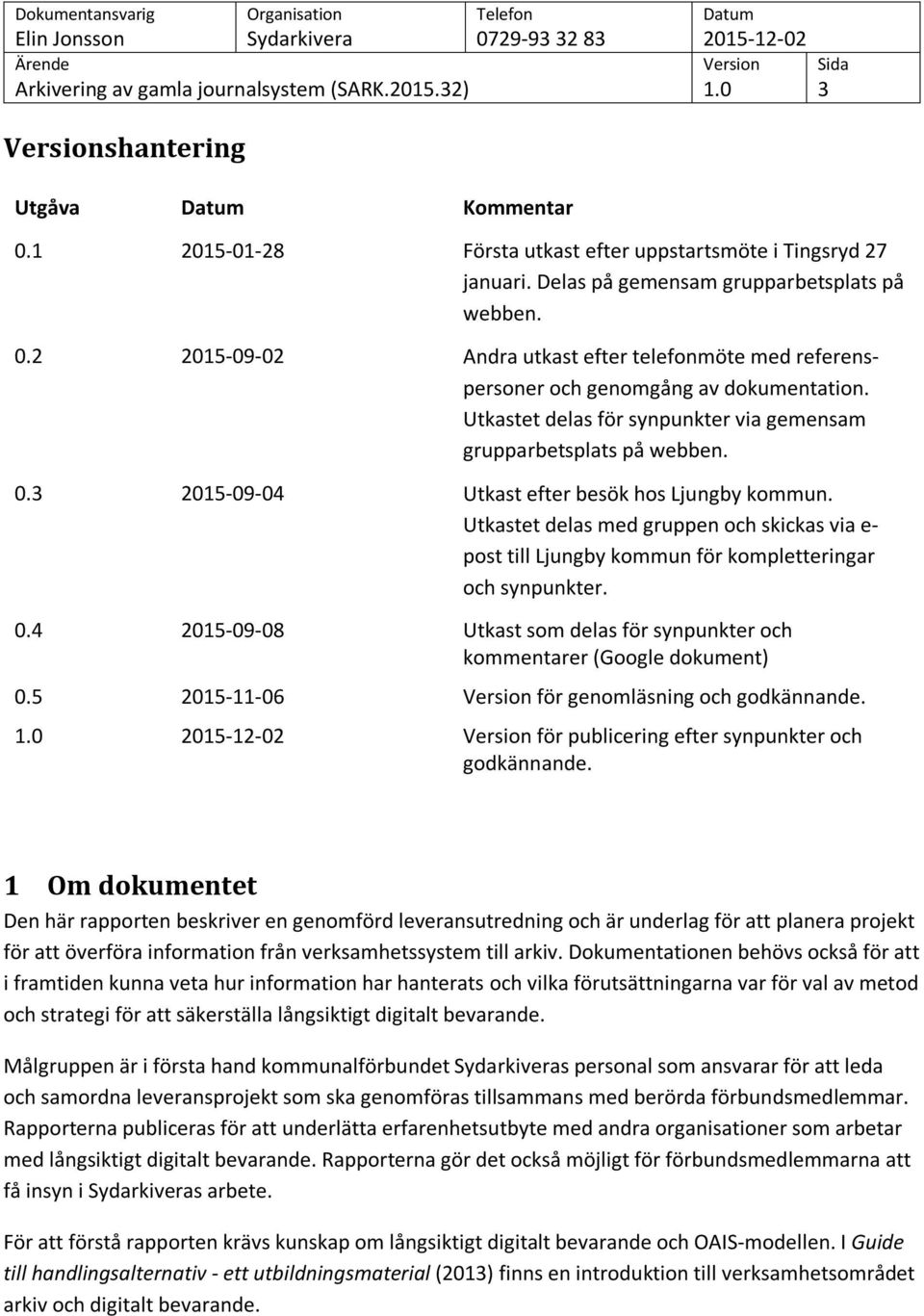 Utkastet delas med gruppen och skickas via e- post till Ljungby kommun för kompletteringar och synpunkter. 0.4 2015-09-08 Utkast som delas för synpunkter och kommentarer (Google dokument) 0.