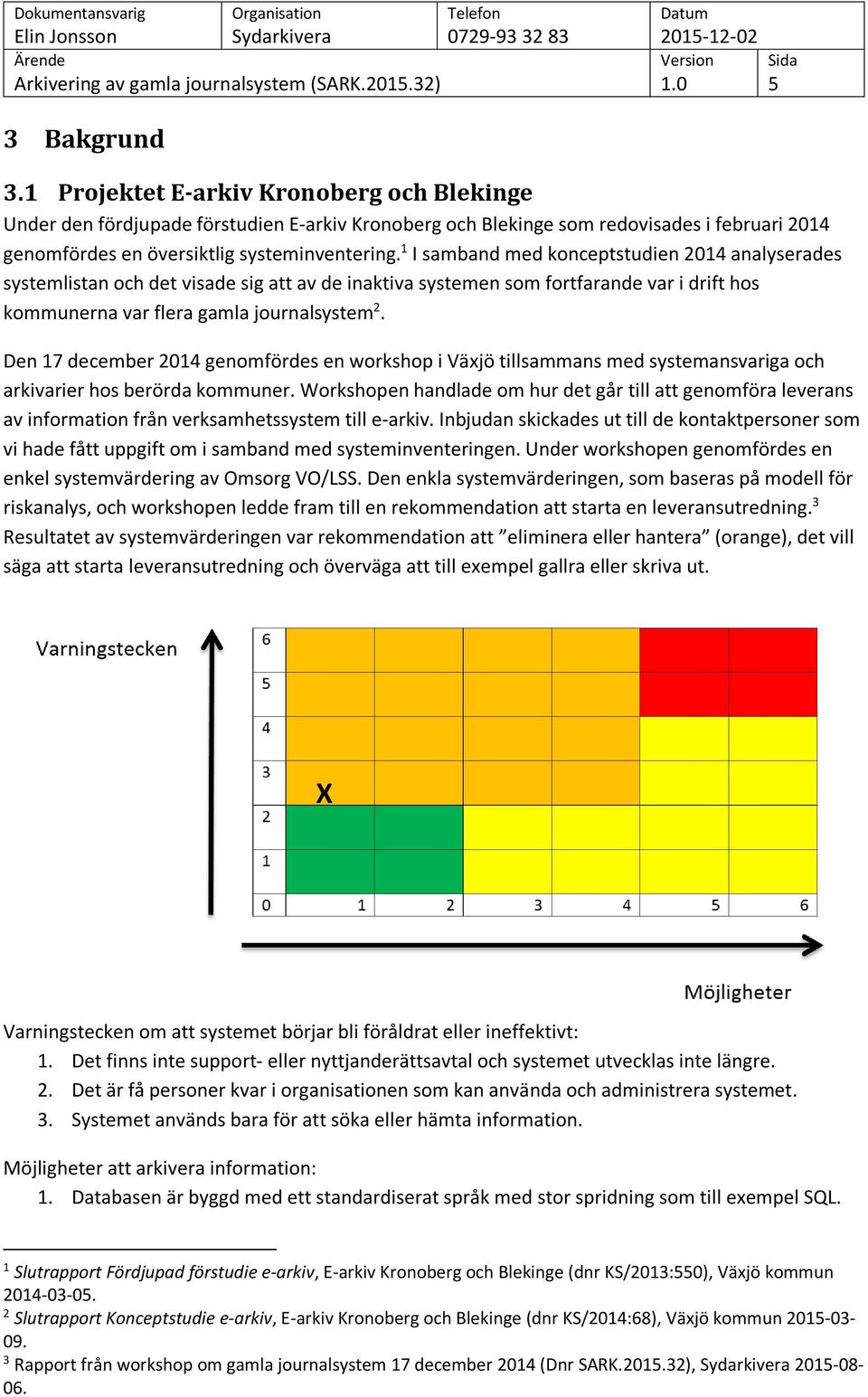 Den 17 december 2014 genomfördes en workshop i Växjö tillsammans med systemansvariga och arkivarier hos berörda kommuner.