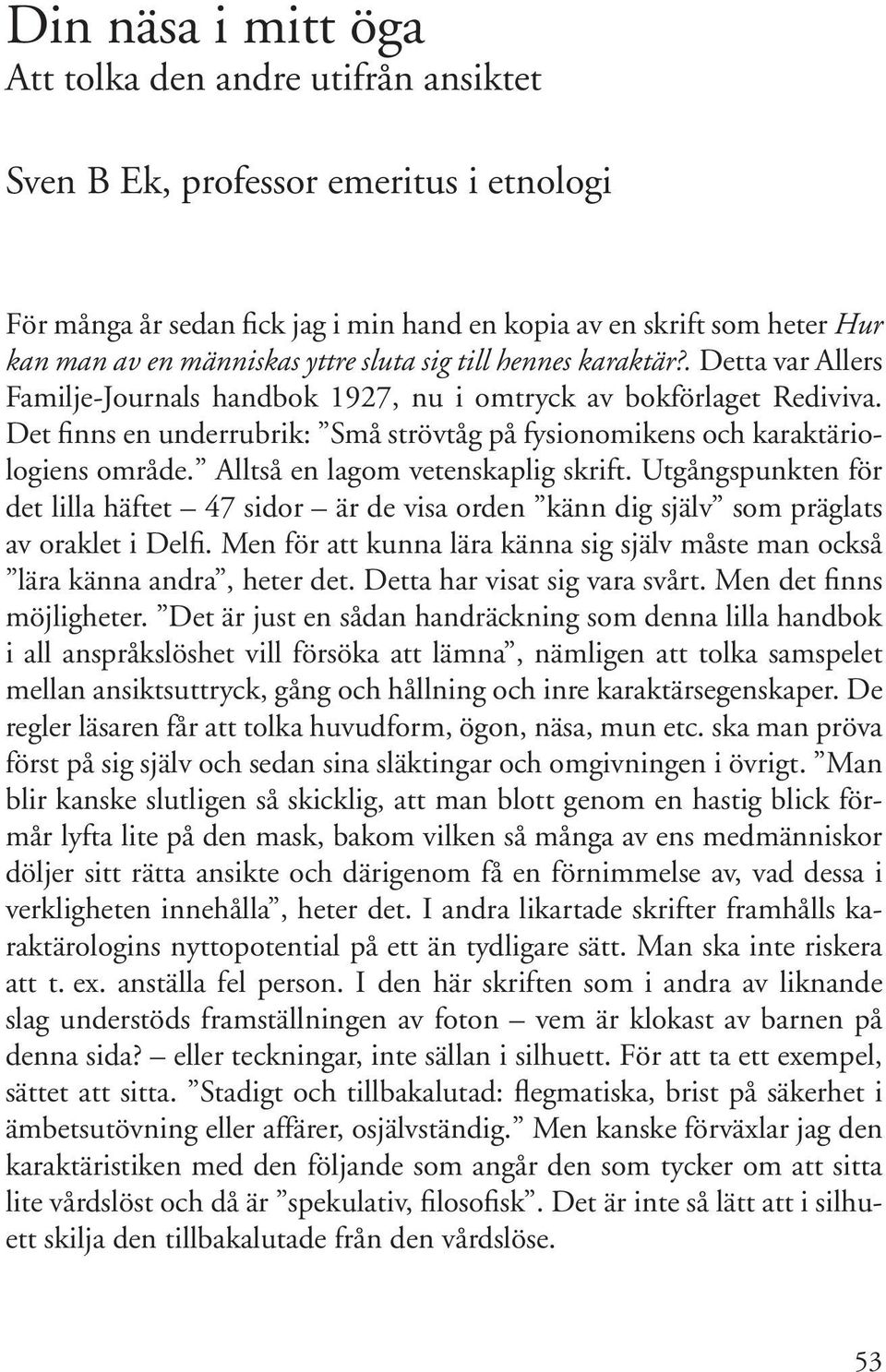 Alltså en lagom vetenskaplig skrift. Utgångspunkten för det lilla häftet 47 sidor är de visa orden känn dig själv som präglats av oraklet i Delfi.