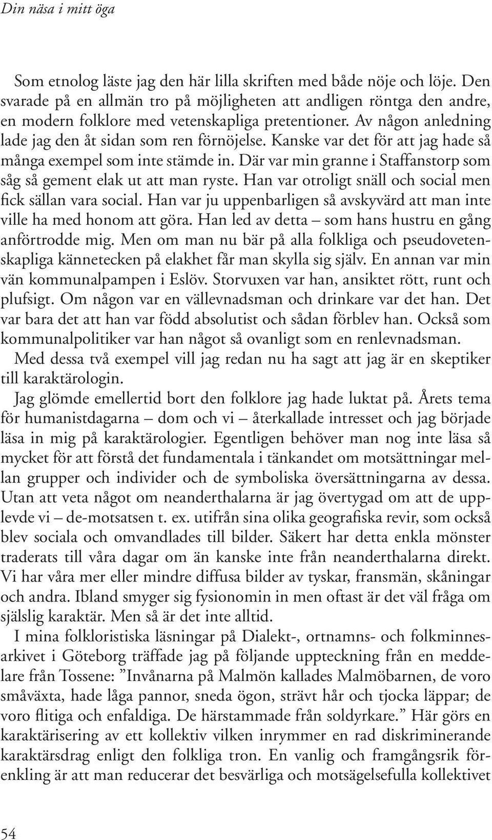 Där var min granne i Staffanstorp som såg så gement elak ut att man ryste. Han var otroligt snäll och social men fick sällan vara social.