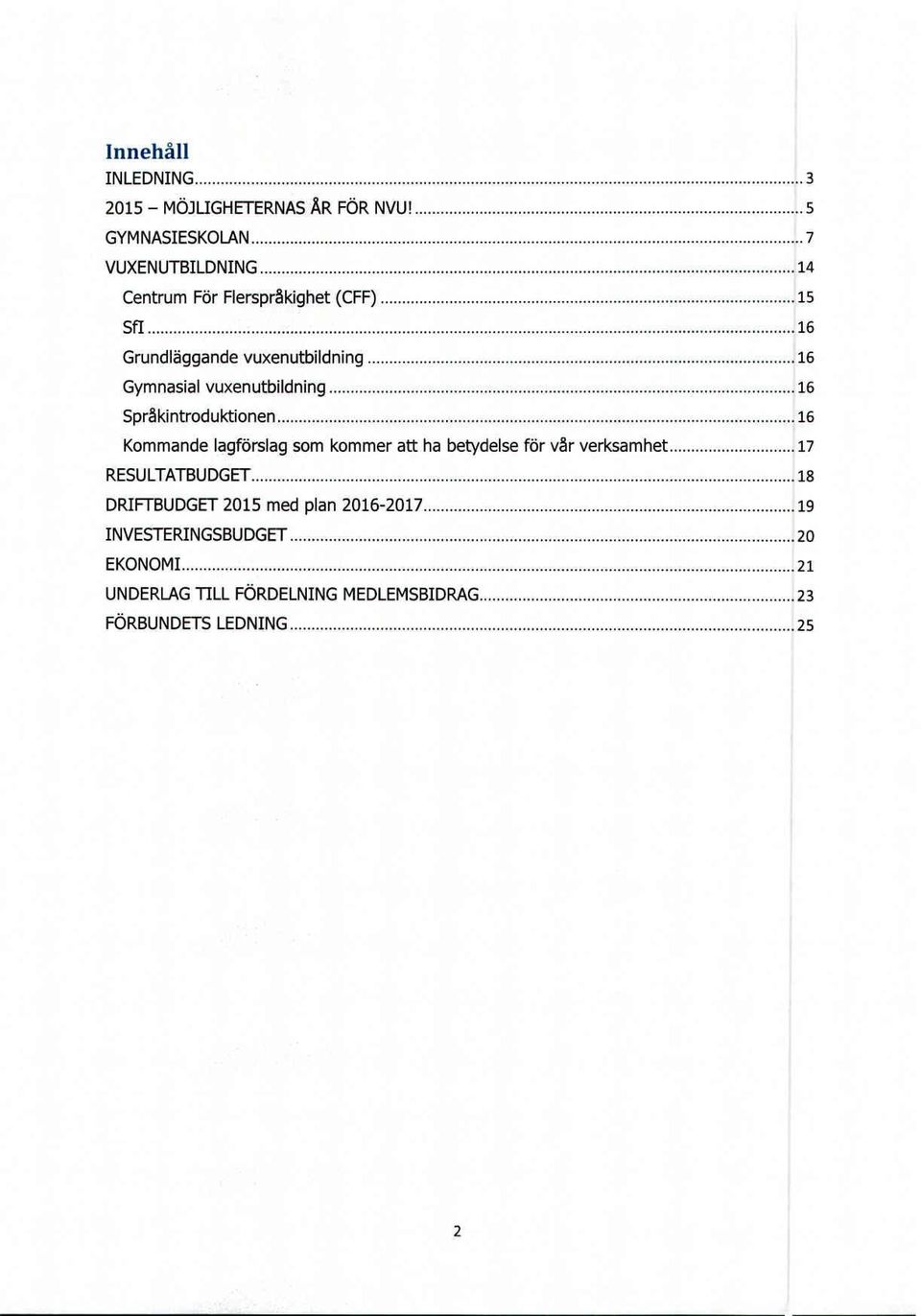 Grundläggande 16 vuxenutbildning 16 Gymnasial vuxenutbildning 16 Språkintroduktionen 16 Kommande lagförslag som kommer att ha betydelse för