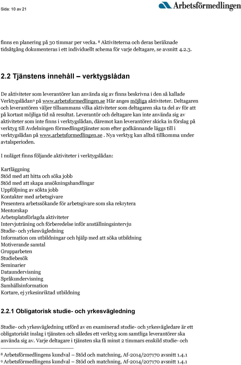 Leverantör och deltagare kan inte använda sig av aktiviteter som inte finns i verktygslådan, däremot kan leverantörer skicka in förslag på verktyg till Avdelningen förmedlingstjänster som efter