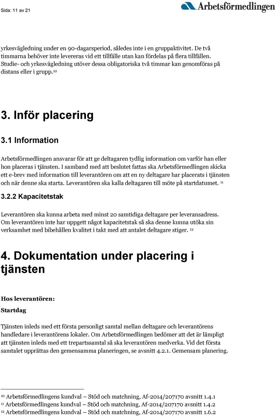 1 Information Arbetsförmedlingen ansvarar för att ge deltagaren tydlig information om varför han eller hon placeras i tjänsten.