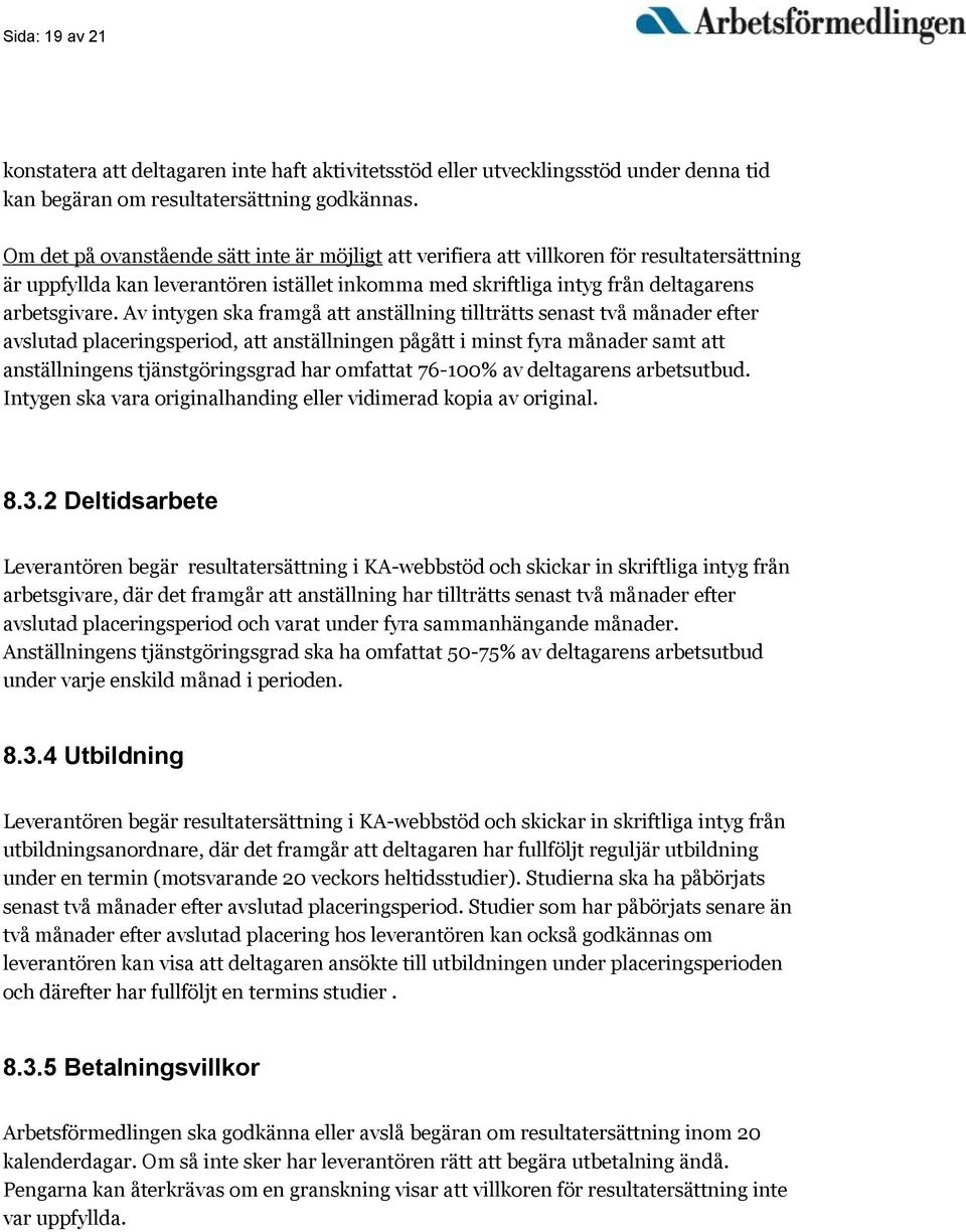 Av intygen ska framgå att anställning tillträtts senast två månader efter avslutad placeringsperiod, att anställningen pågått i minst fyra månader samt att anställningens tjänstgöringsgrad har