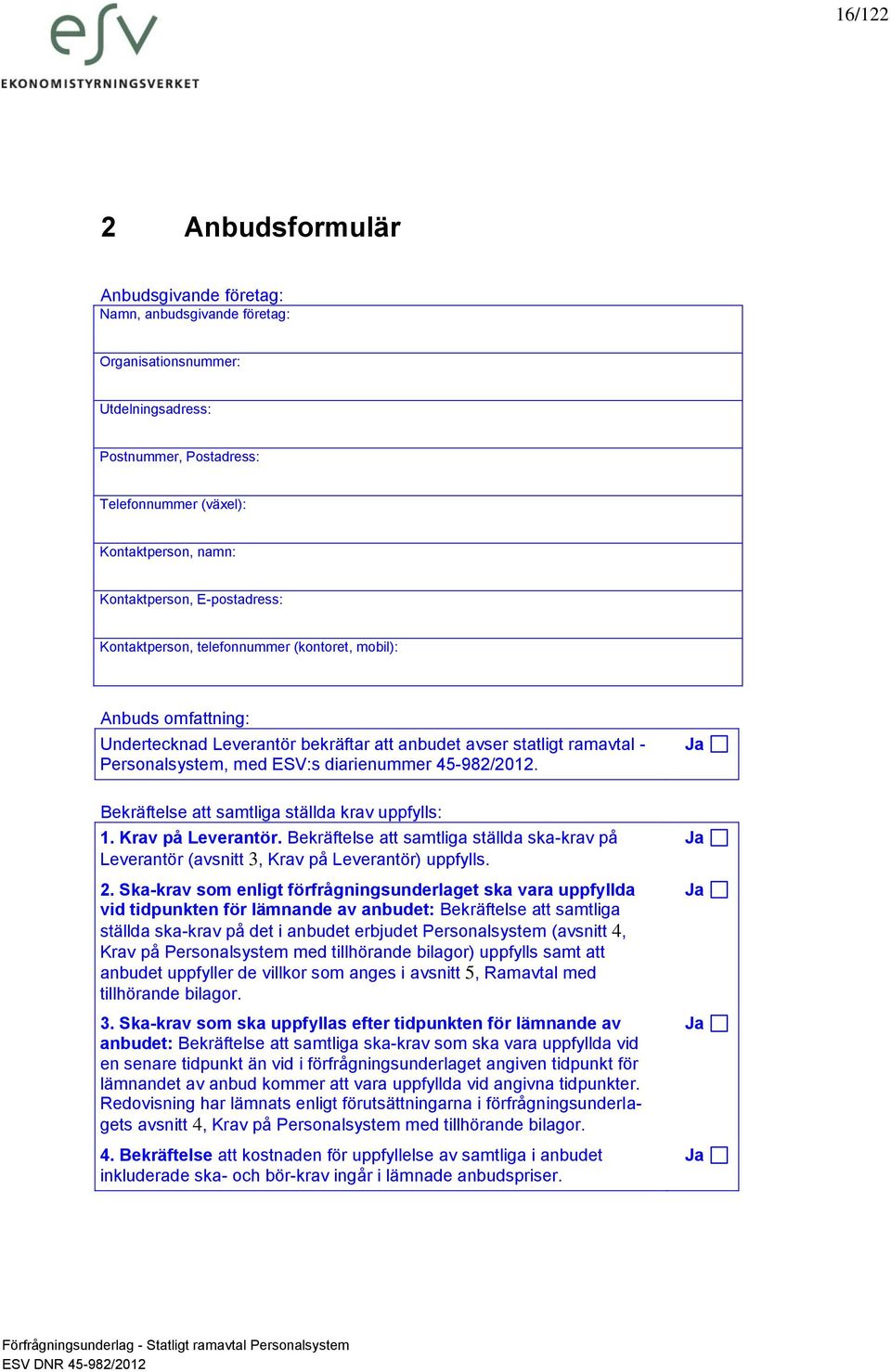 45-982/2012. Ja Bekräftelse att samtliga ställda krav uppfylls: 1. Krav på Leverantör. Bekräftelse att samtliga ställda ska-krav på Leverantör (avsnitt 3, Krav på Leverantör) uppfylls. 2.