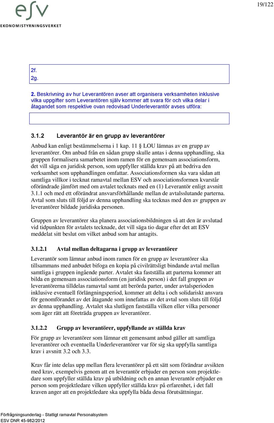 redovisad Underleverantör avses utföra: 3.1.2 Leverantör är en grupp av leverantörer Anbud kan enligt bestämmelserna i 1 kap. 11 LOU lämnas av en grupp av leverantörer.