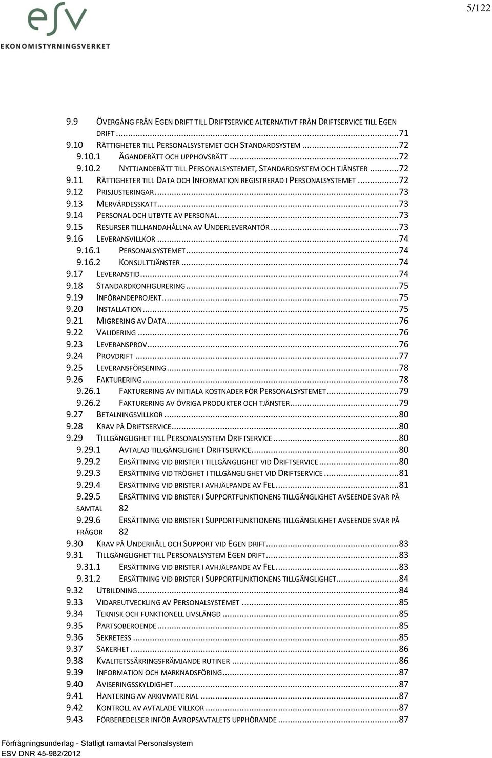13 MERVÄRDESSKATT...73 9.14 PERSONAL OCH UTBYTE AV PERSONAL...73 9.15 RESURSER TILLHANDAHÅLLNA AV UNDERLEVERANTÖR...73 9.16 LEVERANSVILLKOR...74 9.16.1 PERSONALSYSTEMET... 74 9.16.2 KONSULTTJÄNSTER.