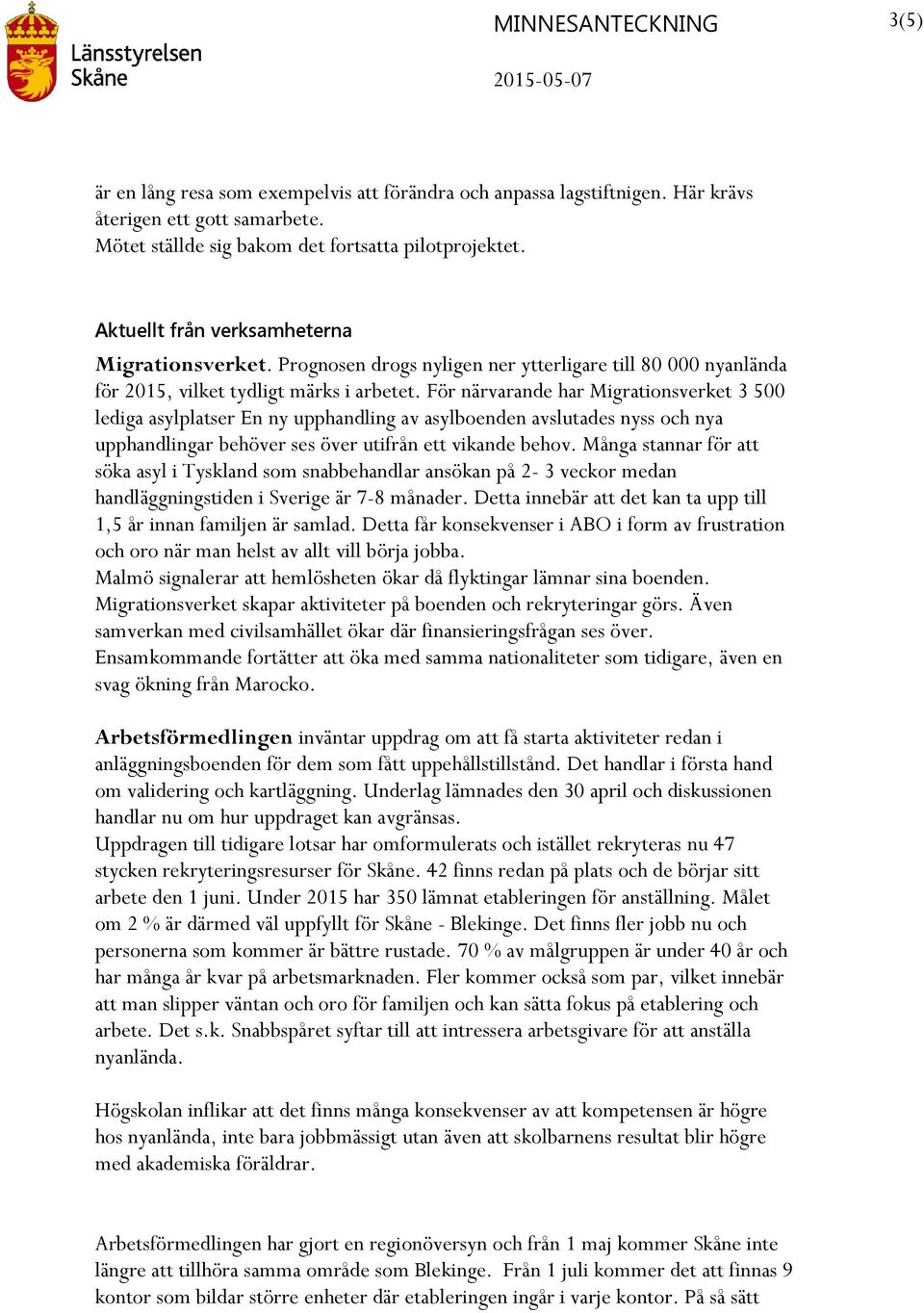 För närvarande har Migrationsverket 3 500 lediga asylplatser En ny upphandling av asylboenden avslutades nyss och nya upphandlingar behöver ses över utifrån ett vikande behov.