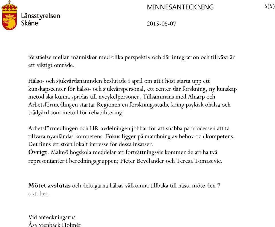 nycykelpersoner. Tillsammans med Alnarp och Arbetsförmedlingen startar Regionen en forskningsstudie kring psykisk ohälsa och trädgård som metod för rehabilitering.