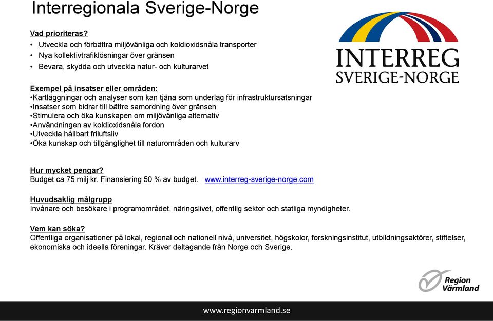 Användningen av koldioxidsnåla fordon Utveckla hållbart friluftsliv Öka kunskap och tillgänglighet till naturområden och kulturarv Budget ca 75 milj kr. Finansiering 50 % av budget. www.