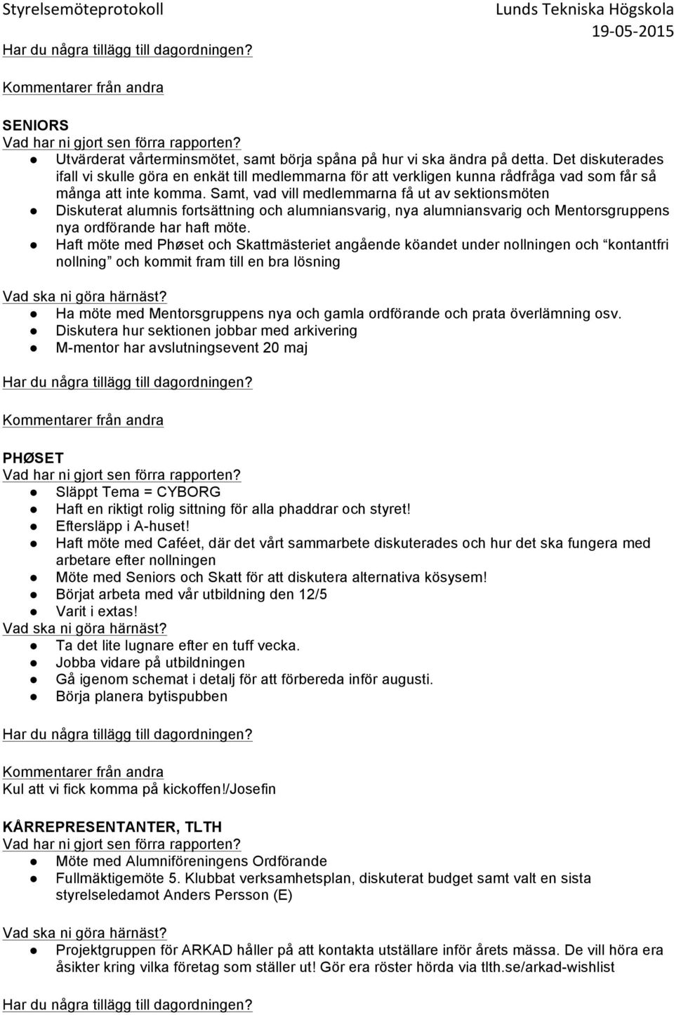 Samt, vad vill medlemmarna få ut av sektionsmöten Diskuterat alumnis fortsättning och alumniansvarig, nya alumniansvarig och Mentorsgruppens nya ordförande har haft möte.