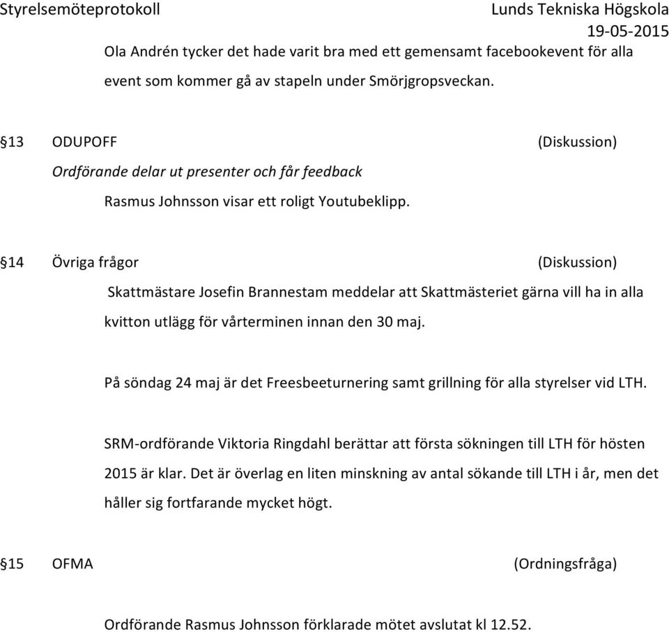 14 Övriga frågor (Diskussion) Skattmästare Josefin Brannestam meddelar att Skattmästeriet gärna vill ha in alla kvitton utlägg för vårterminen innan den 30 maj.