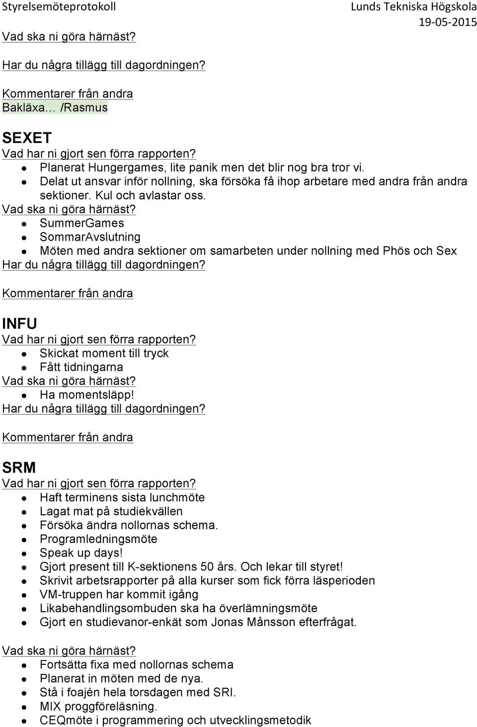 SRM Haft terminens sista lunchmöte Lagat mat på studiekvällen Försöka ändra nollornas schema. Programledningsmöte Speak up days! Gjort present till K-sektionens 50 års. Och lekar till styret!