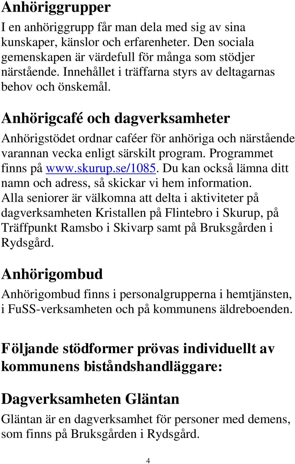 Programmet finns på www.skurup.se/1085. Du kan också lämna ditt namn och adress, så skickar vi hem information.