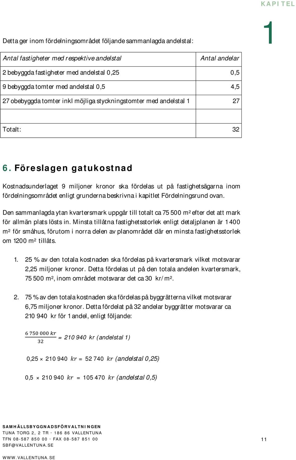 Föreslagen gatukostnad Kostnadsunderlaget 9 miljoner kronor ska fördelas ut på fastighetsägarna inom fördelningsområdet enligt grunderna beskrivna i kapitlet Fördelningsrund ovan.