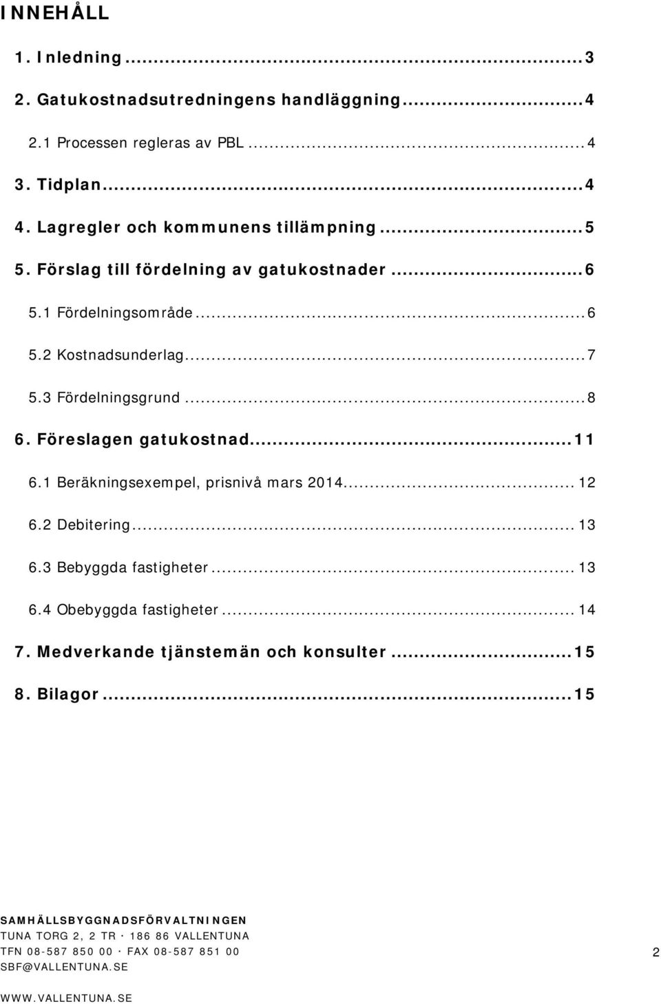 3 Fördelningsgrund... 8 6. Föreslagen gatukostnad... 6. Beräkningsexempel, prisnivå mars 204... 2 6.2 Debitering... 3 6.3 Bebyggda fastigheter.