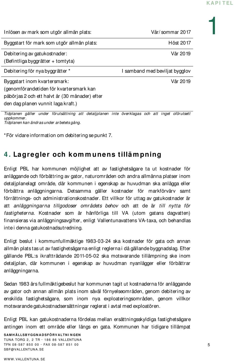 ) Vår 209 I samband med beviljat bygglov Vår 209 Tidplanen gäller under förutsättning att detaljplanen inte överklagas och att inget oförutsett uppkommer. Tidplanen kan ändras under arbetets gång.